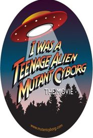 I Was a Teenage Alien Mutant Cyborg
