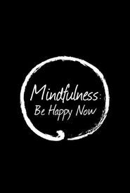Mindfulness: Be Happy Now