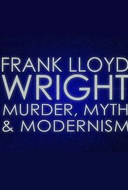Frank Lloyd Wright: Murder, Myth & Modernism