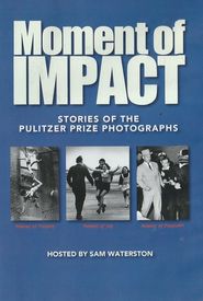 Moment of Impact: Stories of the Pulitzer Prize Photographs