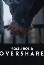 Rose & Rosie: Overshare