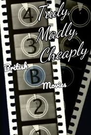 Truly, Madly, Cheaply!: British B Movies