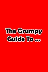 The Grumpy Guide to...