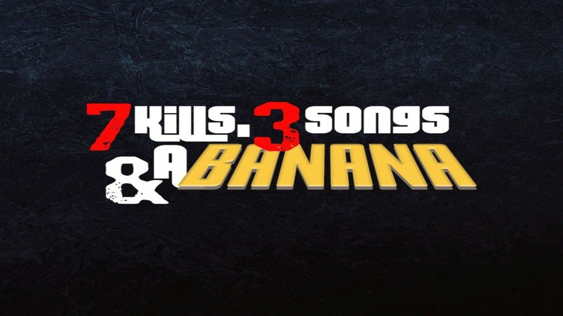 7 Kills, 3 Songs & a Banana background