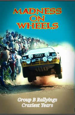 Madness on Wheels: Rallying's Craziest Years