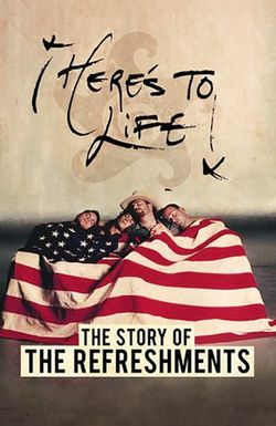 Here's to Life: The Story of The Refreshments