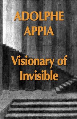 Adolphe Appia: Visionary of Invisible
