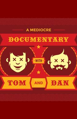 A Mediocre Documentary with Tom And Dan
