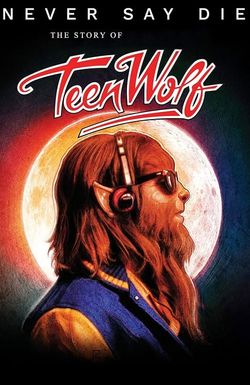 Teen Wolf: Never. Say. Die. The Story Of Teen Wolf