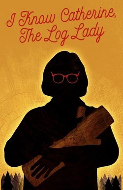I Know Catherine, the Log Lady