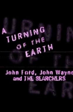 A Turning of the Earth: John Ford, John Wayne and the Searchers