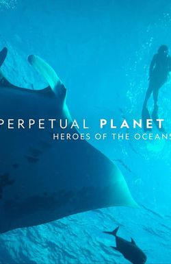 Perpetual Planet: Heroes of the Oceans