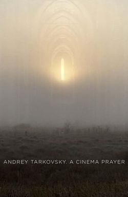 Andrey Tarkovsky. A Cinema Prayer