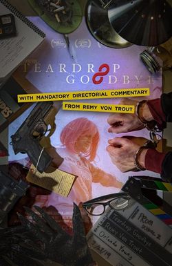 Teardrop Goodbye with Mandatory Directorial Commentary by Remy Von Trout