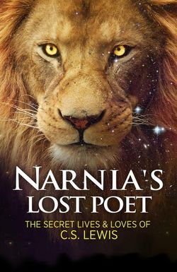 Narnia's Lost Poet: The Secret Lives and Loves of C.S. Lewis