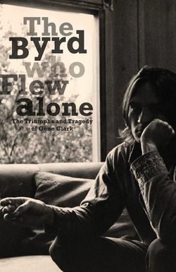 The Byrd Who Flew Alone: The Triumphs and Tragedy of Gene Clark