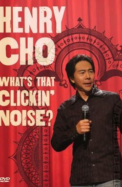 Henry Cho: Whats That Clickin' Noise?