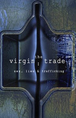 The Virgin Trade: Sex, Lies and Trafficking