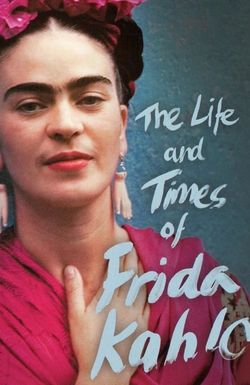 The Life and Times of Frida Kahlo