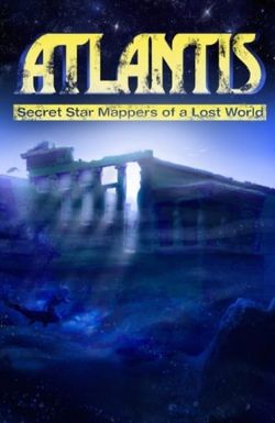 Atlantis: Secret Star Mappers of a Lost World