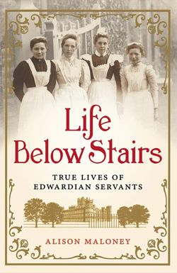 Servants: The True Story of Life Below Stairs