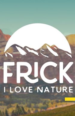 Frick, I Love Nature