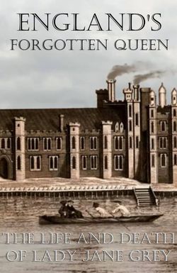 England's Forgotten Queen: The Life and Death of Lady Jane Grey