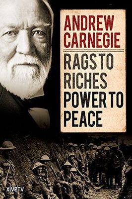 Andrew Carnegie: Rags to Riches, Power to Peace
