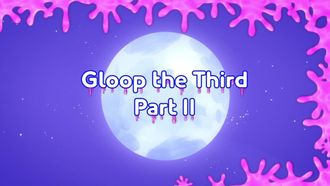 Episode 20 Gloop the Third (2)