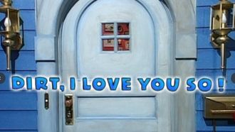 Episode 12 Dirt, I Love You So!