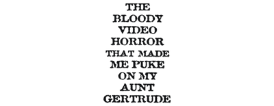 The Bloody Video Horror That Made Me Puke on My Aunt Gertrude logo
