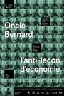 Oncle Bernard - L'anti-leçon d'économie