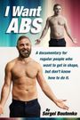 I Want Abs: A Documentary for Regular People Who Want to Get in Shape, But Don't Know How to Do It