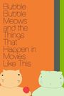 Bubble Bubble Meows and the Things That Happen in Movies Like This