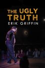 Erik Griffin: The Ugly Truth