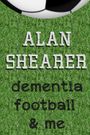 Alan Shearer: Dementia, Football & Me