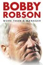 Bobby Robson: More Than a Manager
