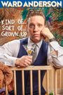 Ward Anderson: Kind of, Sort of, Grown-Up