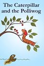 The Caterpillar and the Polliwog