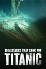 10 Mistakes that Sank the Titanic