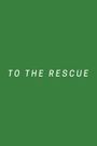 To the Rescue