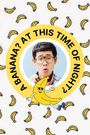 A Banana? At This Time of Night?