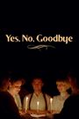 Yes, No, Goodbye