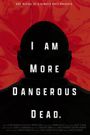 I Am More Dangerous Dead