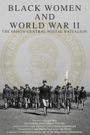 Black Women and World War II: The 6888th Central Postal Directory Battalion