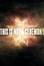 This Is Not a Ceremony