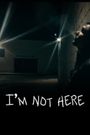 Im Not Here