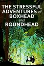 The Stressful Adventures of Boxhead & Roundhead