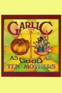 Garlic Is as Good as Ten Mothers