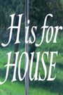 H Is for House